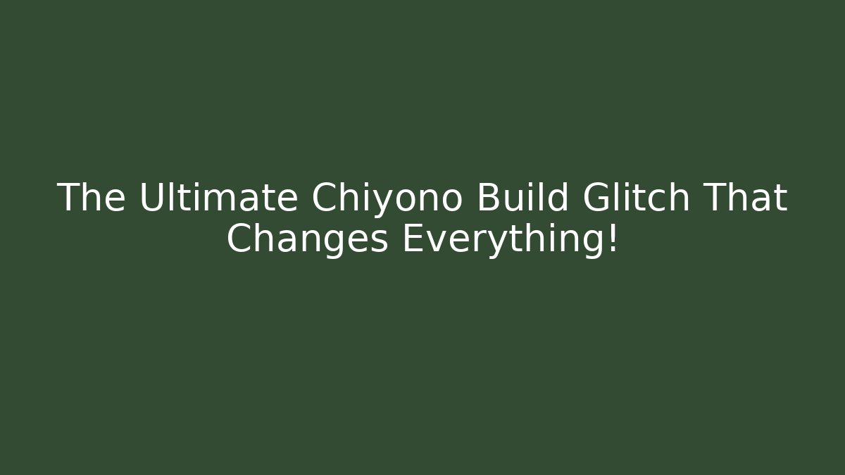 The Ultimate Chiyono Build Glitch That Changes Everything! - The Family Holidays