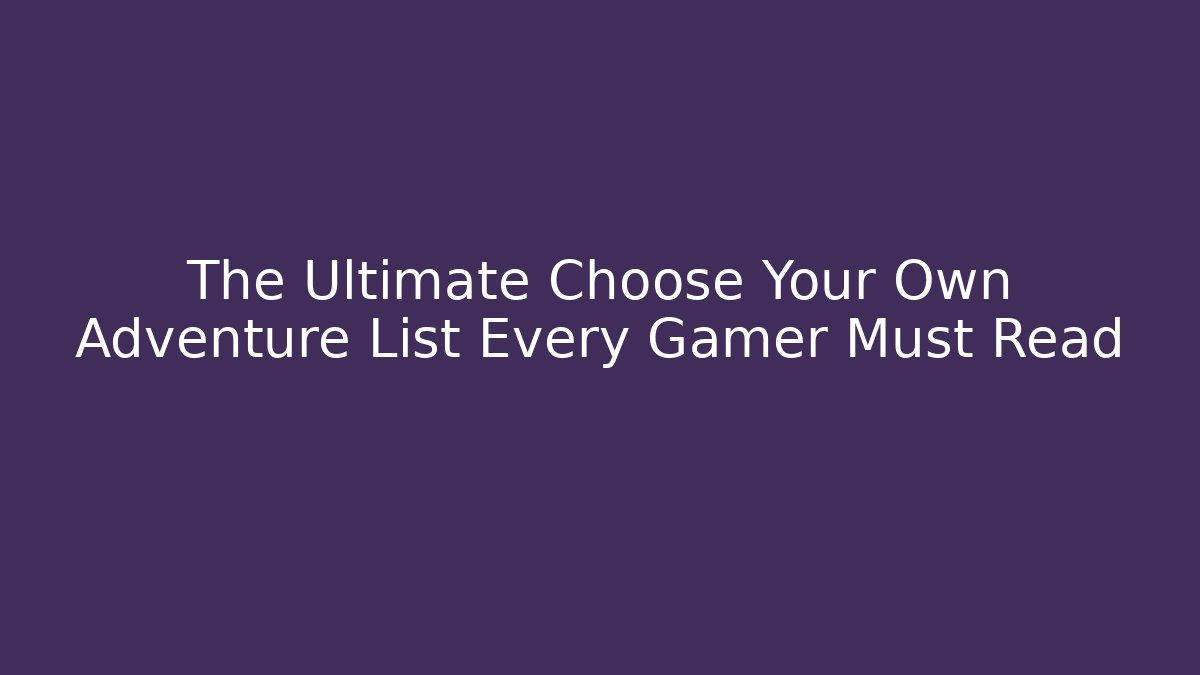 The Ultimate Choose Your Own Adventure List Every Gamer Must Read