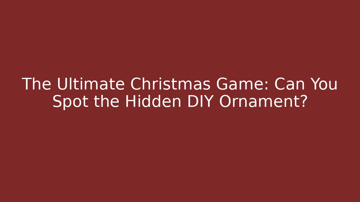 The Ultimate Christmas Game: Can You Spot the Hidden DIY Ornament?