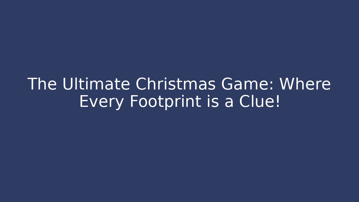 The Ultimate Christmas Game: Where Every Footprint is a Clue!