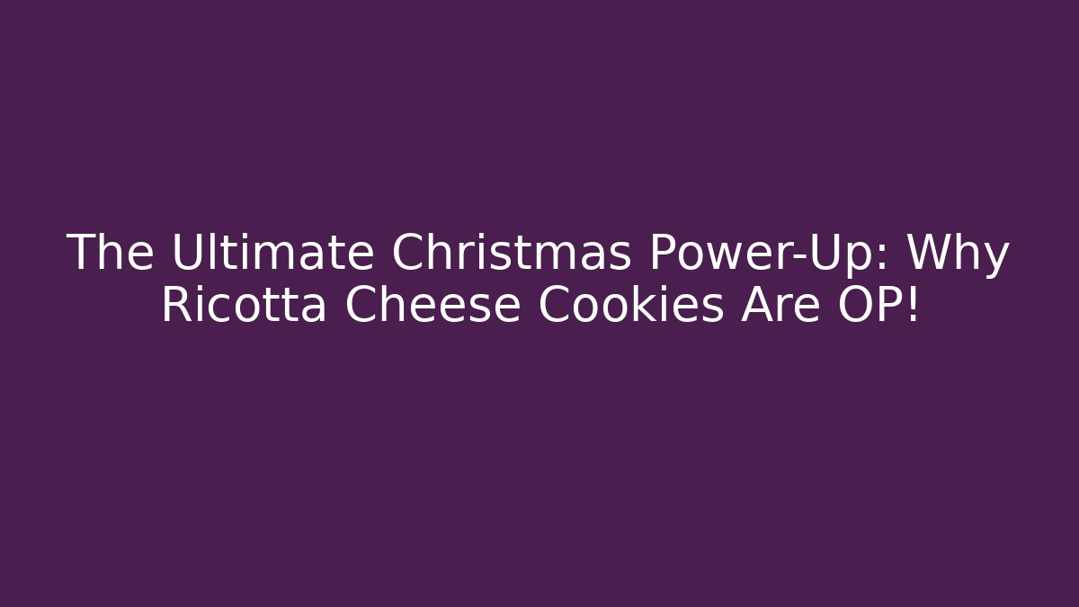 The Ultimate Christmas Power-Up: Why Ricotta Cheese Cookies Are OP!