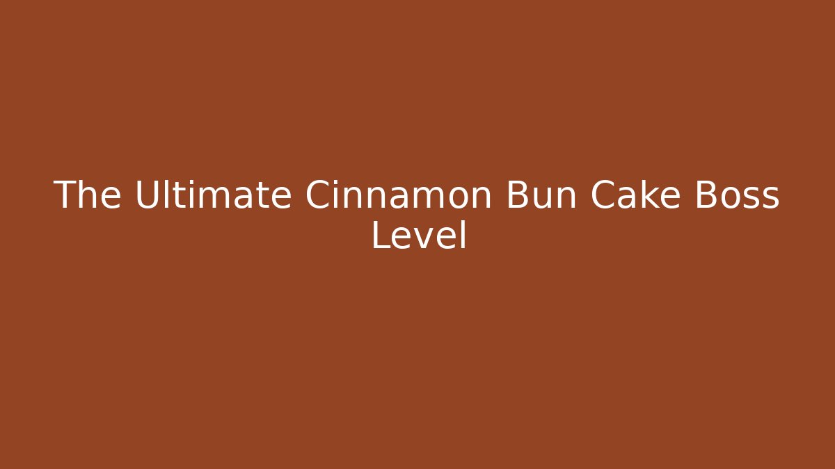 The Ultimate Cinnamon Bun Cake Boss Level