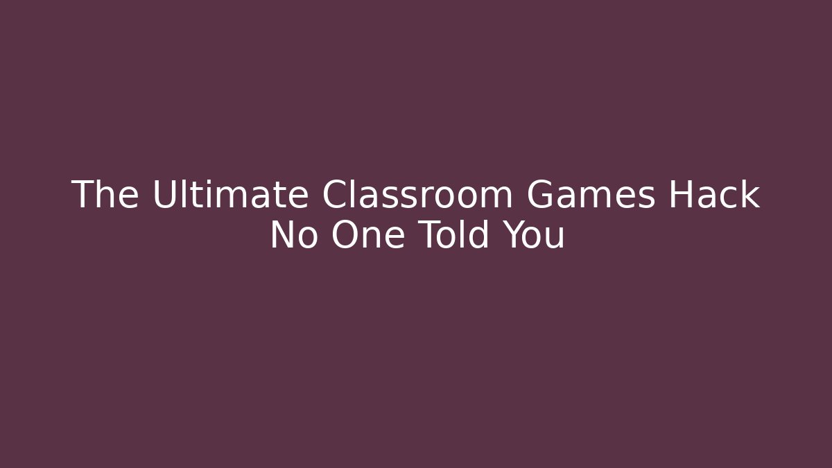 The Ultimate Classroom Games Hack No One Told You