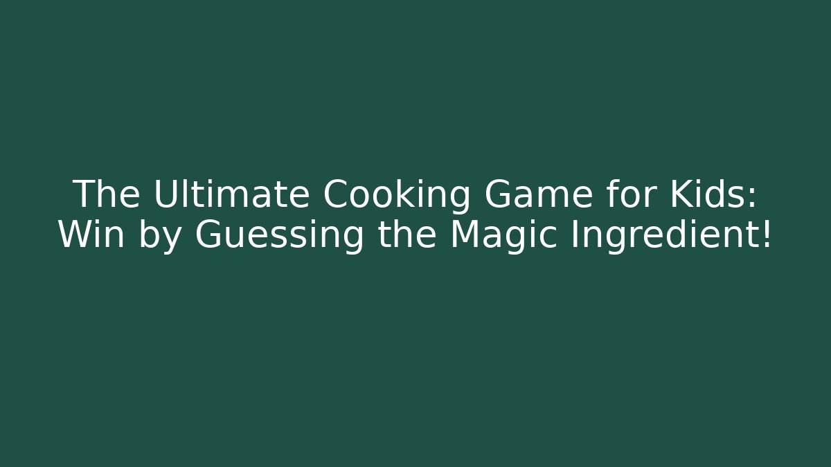 The Ultimate Cooking Game for Kids: Win by Guessing the Magic Ingredient!