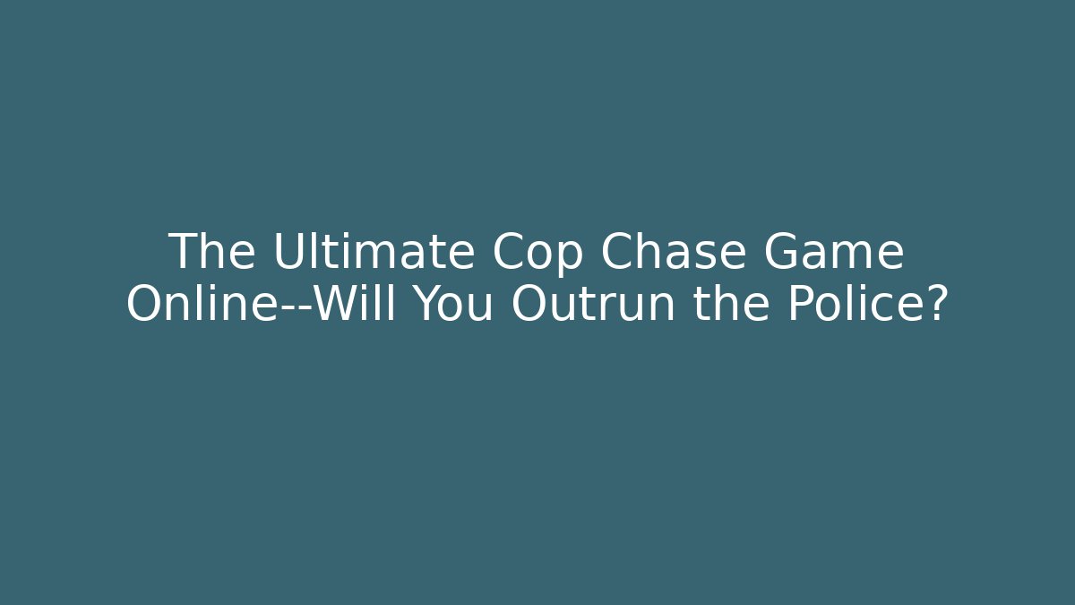 The Ultimate Cop Chase Game Online—Will You Outrun the Police?