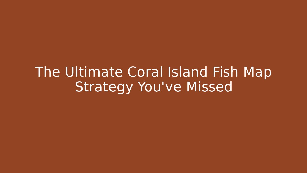 The Ultimate Coral Island Fish Map Strategy You've Missed