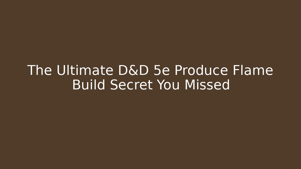 The Ultimate D&D 5e Produce Flame Build Secret You Missed
