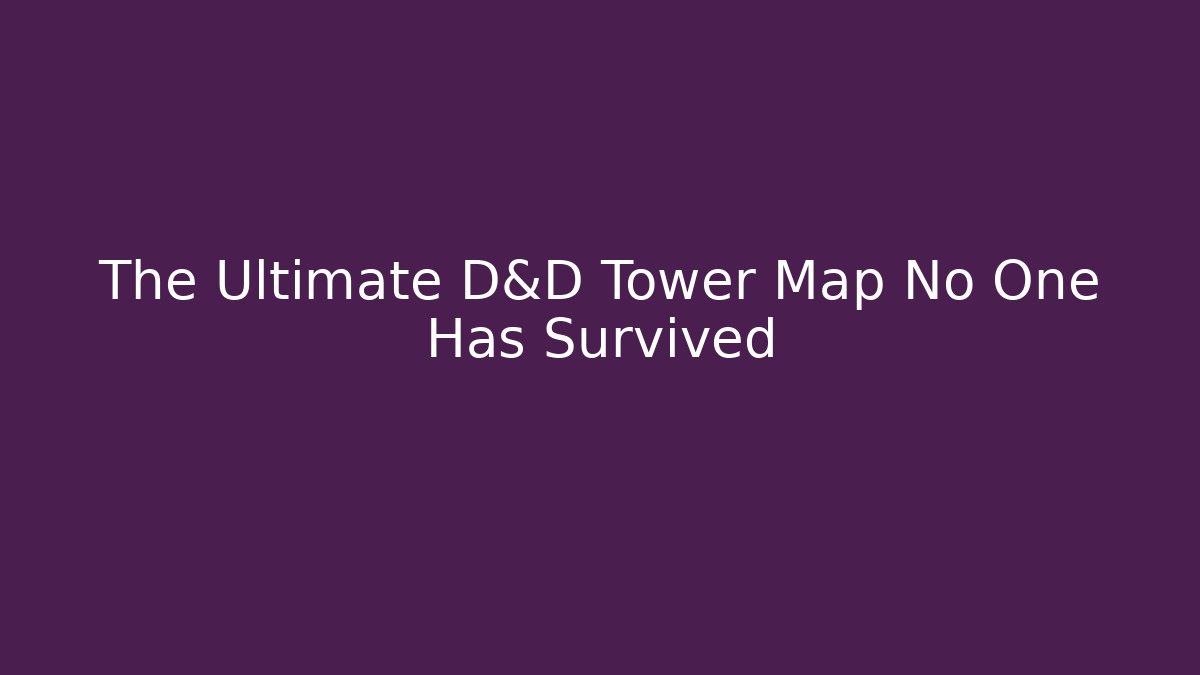The Ultimate D&D Tower Map No One Has Survived