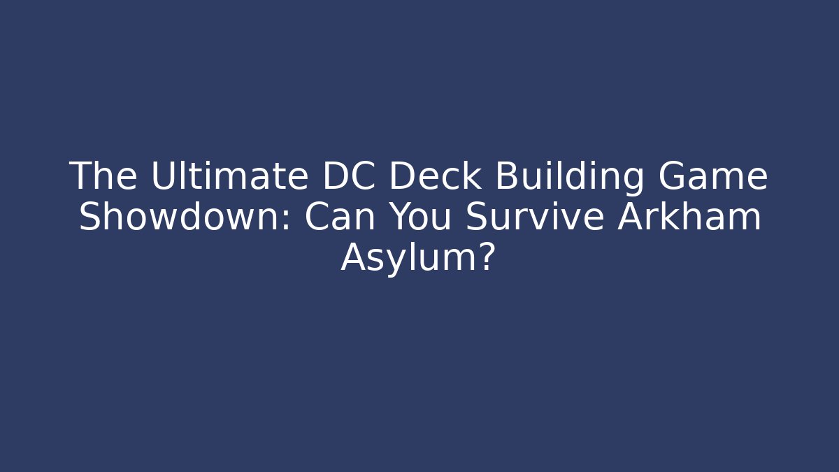 The Ultimate DC Deck Building Game Showdown: Can You Survive Arkham Asylum? - The Family Holidays