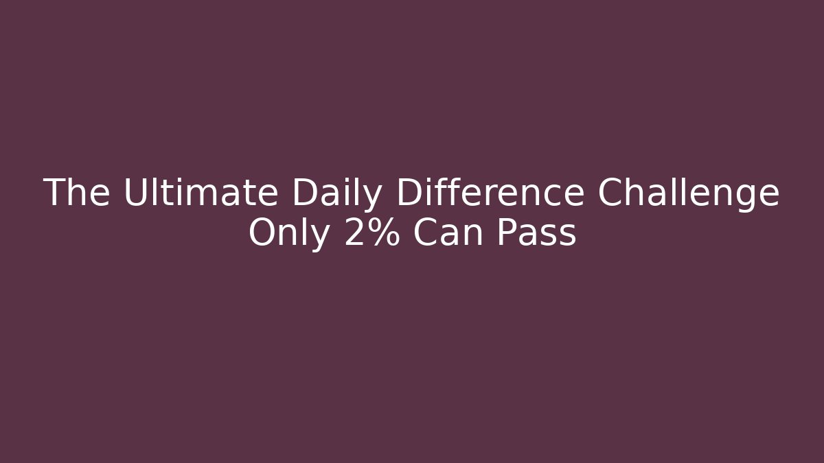 The Ultimate Daily Difference Challenge Only 2% Can Pass