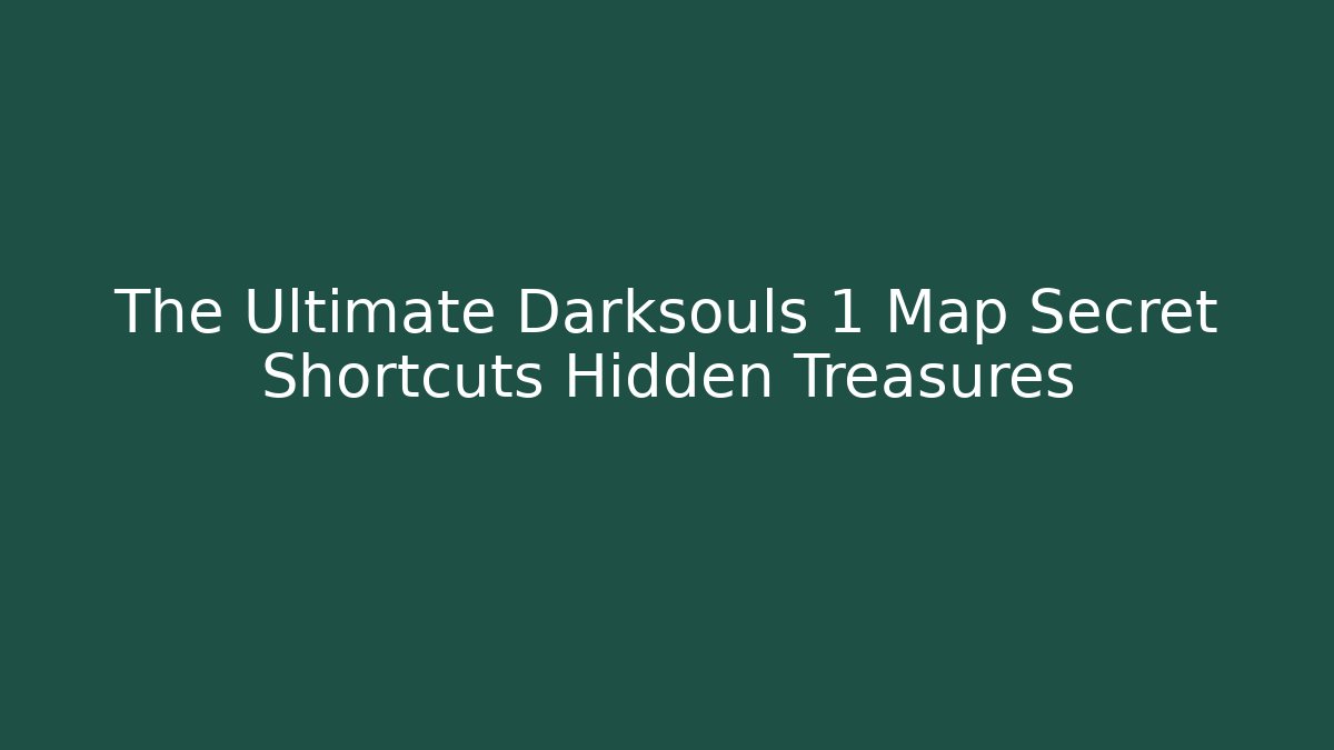 The Ultimate Darksouls 1 Map Secret Shortcuts Hidden Treasures