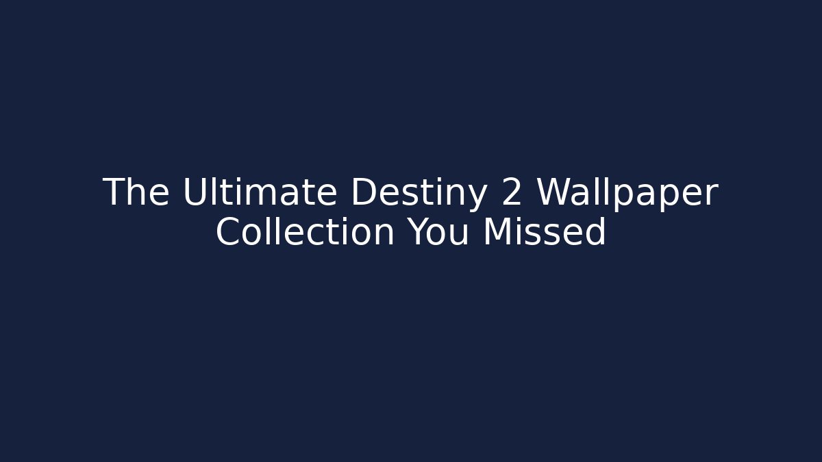 The Ultimate Destiny 2 Wallpaper Collection You Missed