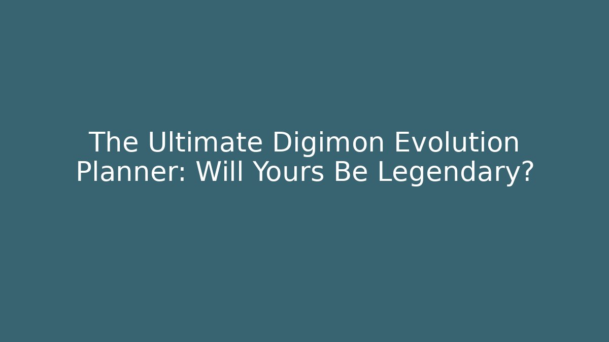 The Ultimate Digimon Evolution Planner: Will Yours Be Legendary?