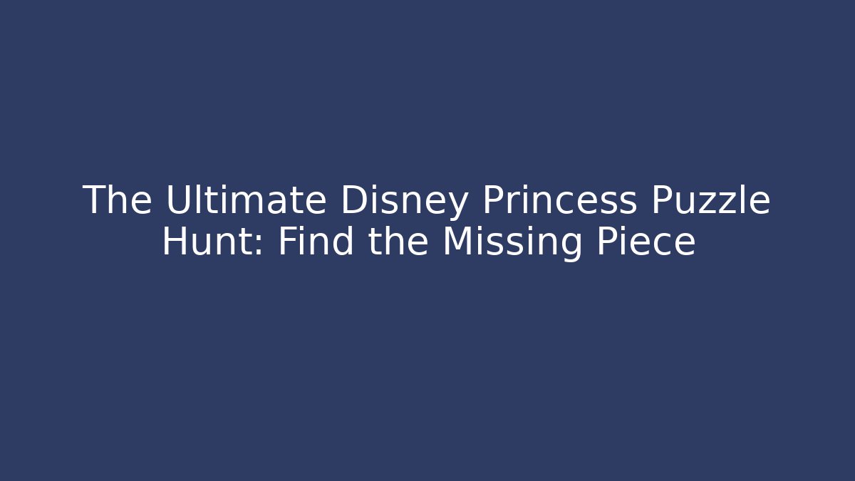 The Ultimate Disney Princess Puzzle Hunt: Find the Missing Piece - The Family Holidays