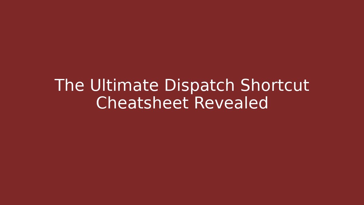 The Ultimate Dispatch Shortcut Cheatsheet Revealed