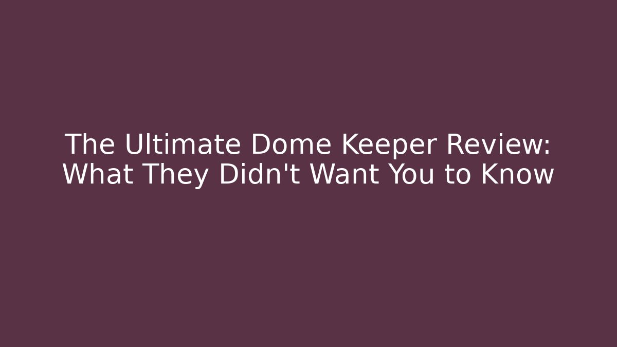 The Ultimate Dome Keeper Review: What They Didn’t Want You to Know