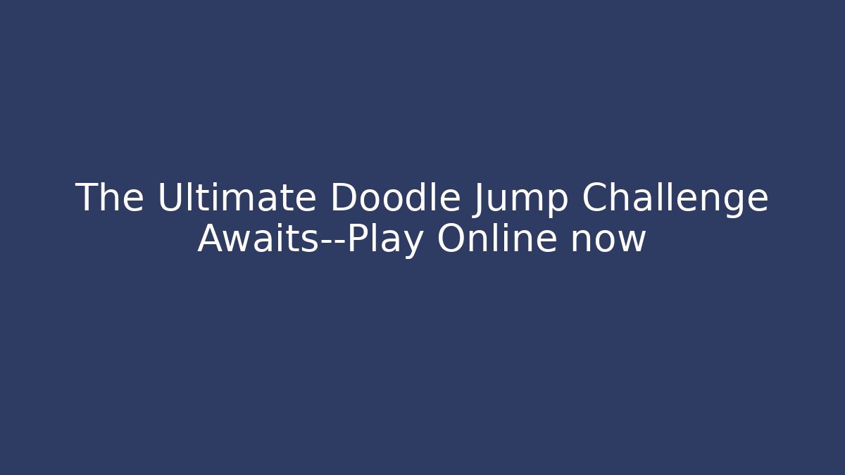 The Ultimate Doodle Jump Challenge Awaits—Play Online now