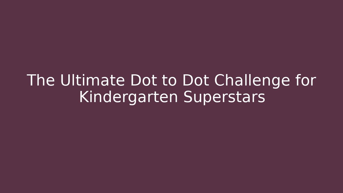 The Ultimate Dot to Dot Challenge for Kindergarten Superstars