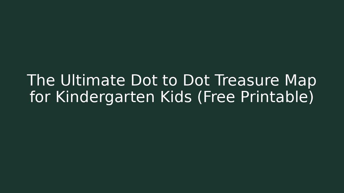 The Ultimate Dot to Dot Treasure Map for Kindergarten Kids (Free Printable)