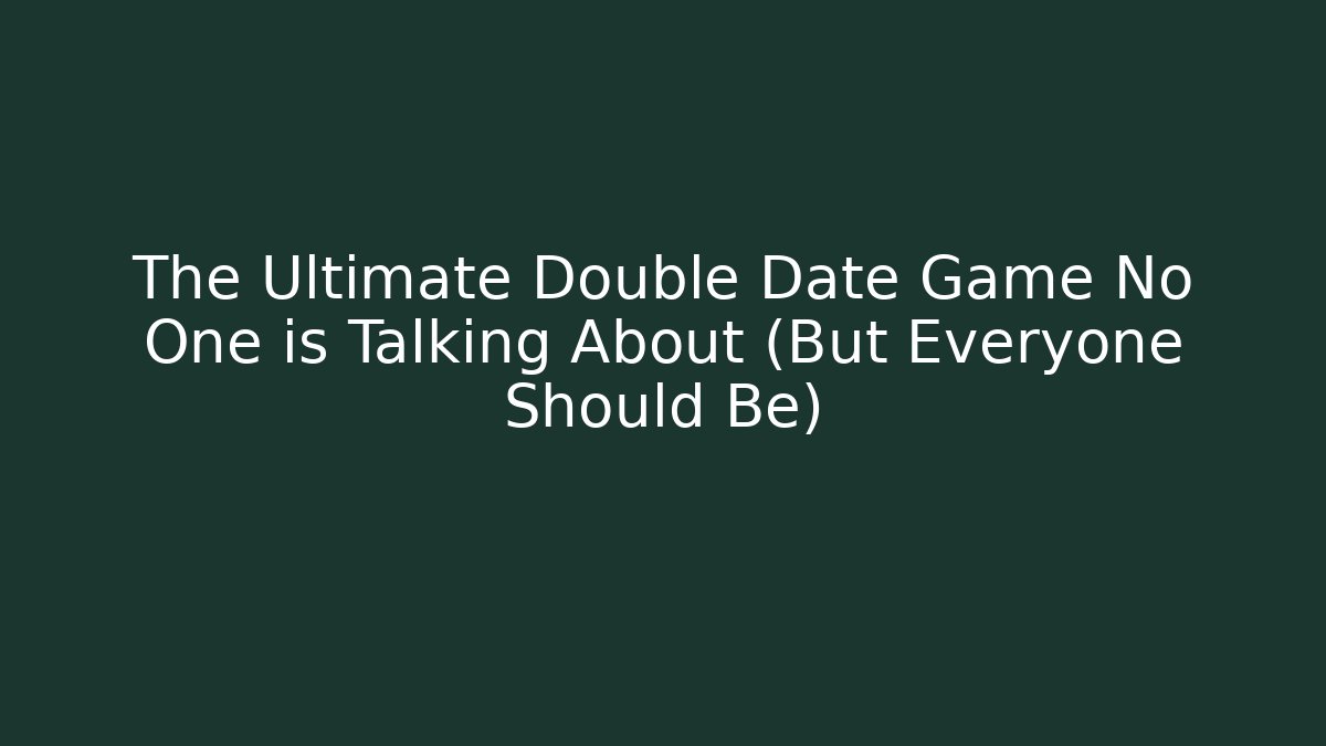 The Ultimate Double Date Game No One is Talking About (But Everyone Should Be)