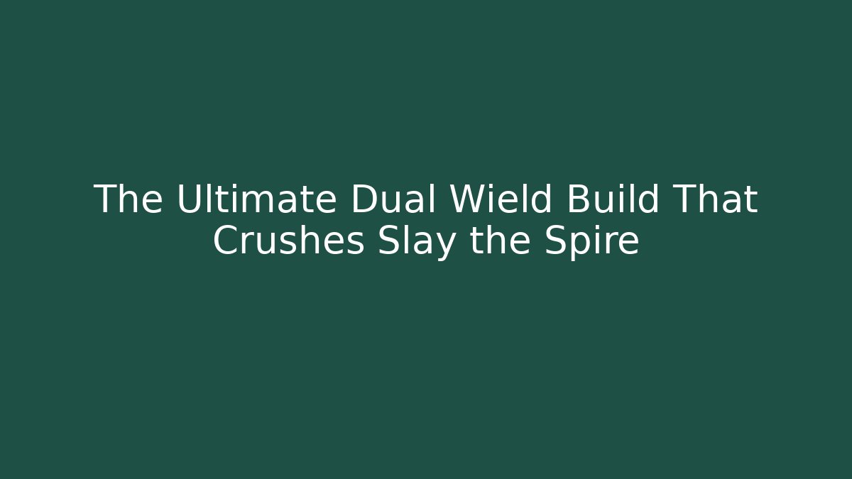 The Ultimate Dual Wield Build That Crushes Slay the Spire