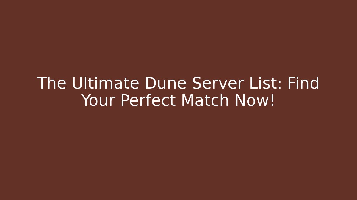 The Ultimate Dune Server List: Find Your Perfect Match Now!