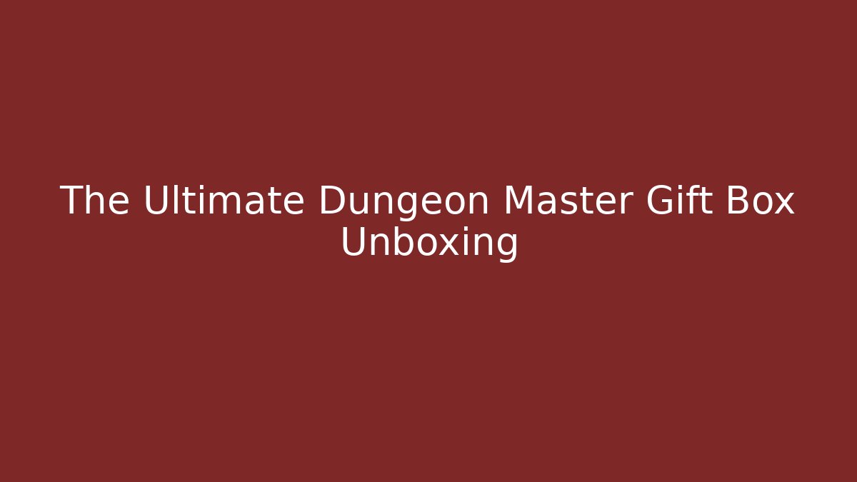 The Ultimate Dungeon Master Gift Box Unboxing