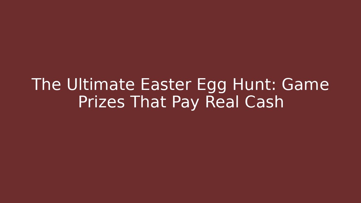 The Ultimate Easter Egg Hunt: Game Prizes That Pay Real Cash - The Family Holidays