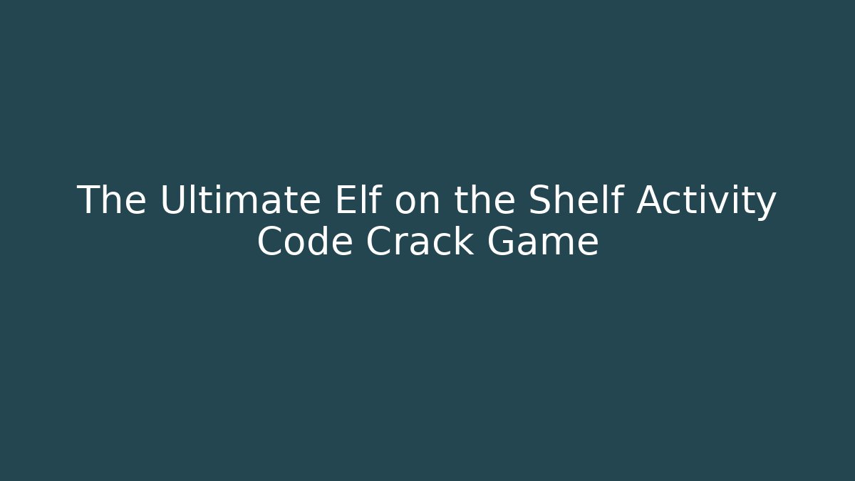 The Ultimate Elf on the Shelf Activity Code Crack Game