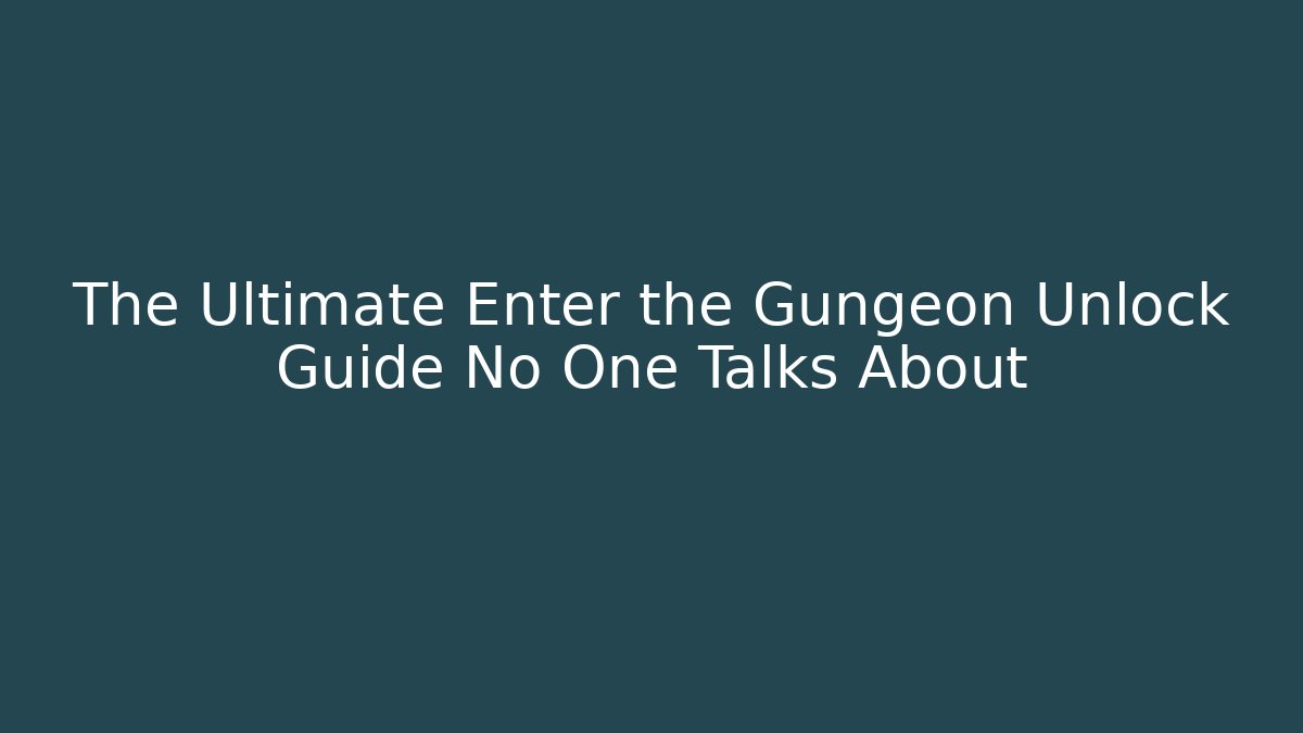 The Ultimate Enter the Gungeon Unlock Guide No One Talks About - The Family Holidays
