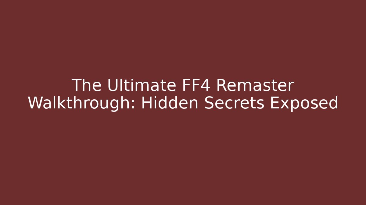 The Ultimate FF4 Remaster Walkthrough: Hidden Secrets Exposed