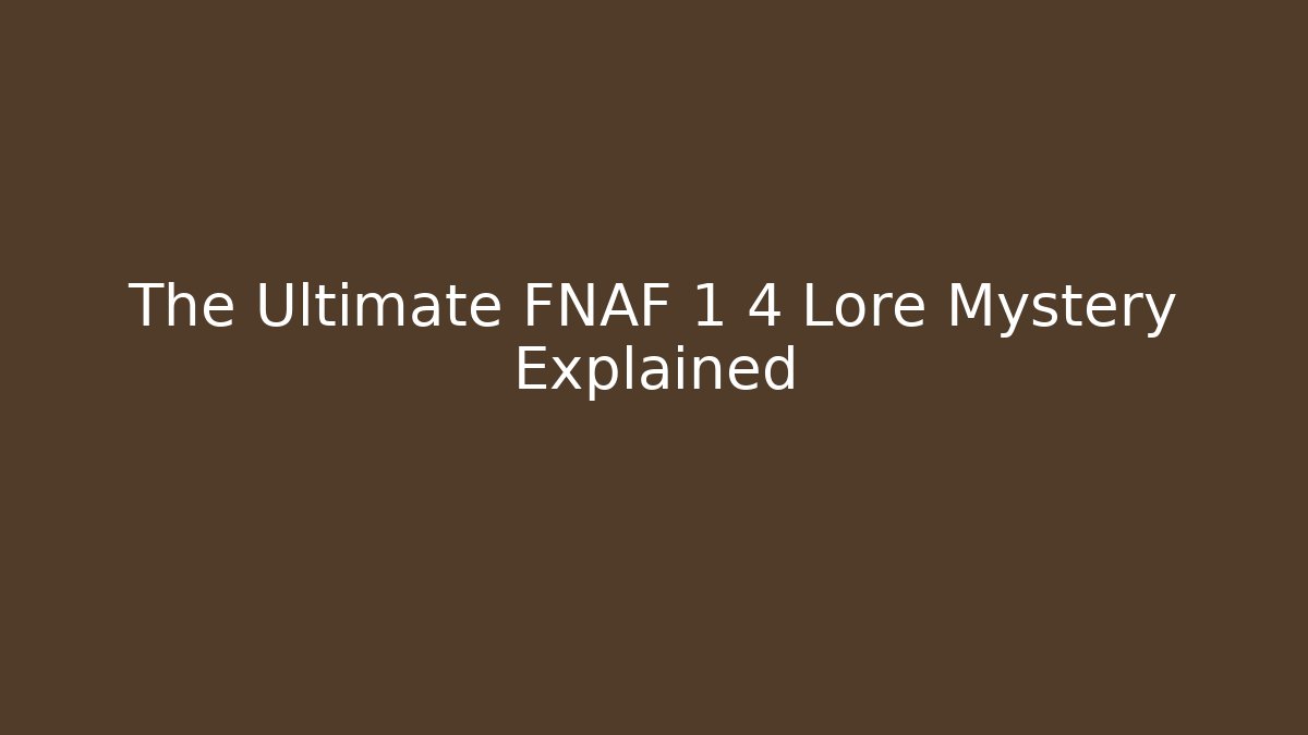 The Ultimate FNAF 1 4 Lore Mystery Explained