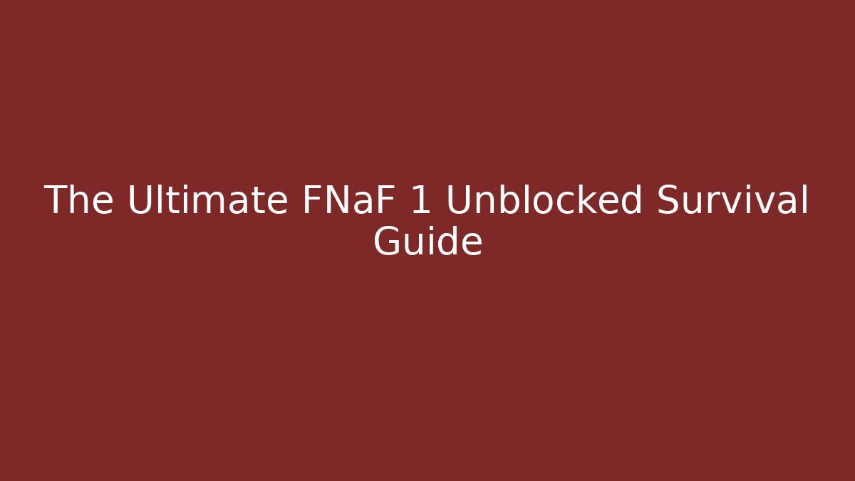 The Ultimate FNaF 1 Unblocked Survival Guide