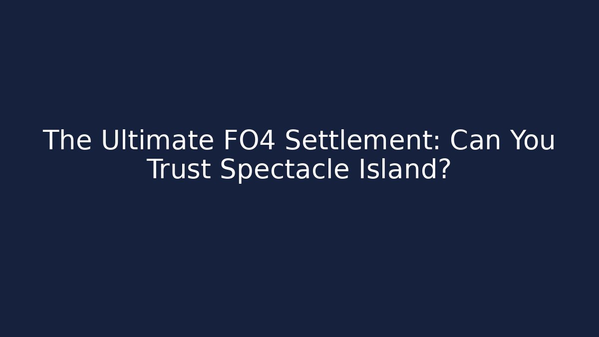 The Ultimate FO4 Settlement: Can You Trust Spectacle Island?