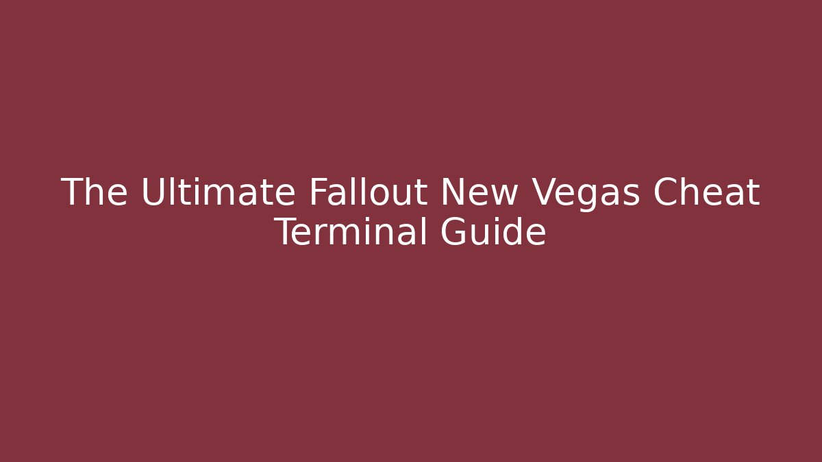 The Ultimate Fallout New Vegas Cheat Terminal Guide