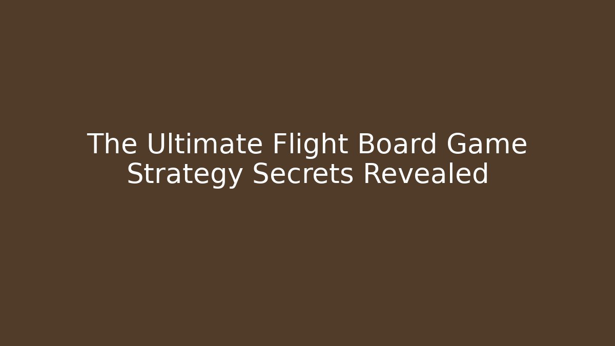 The Ultimate Flight Board Game Strategy Secrets Revealed