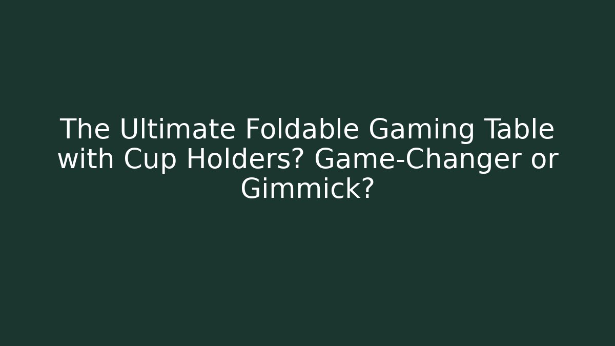 The Ultimate Foldable Gaming Table with Cup Holders? Game-Changer or Gimmick?