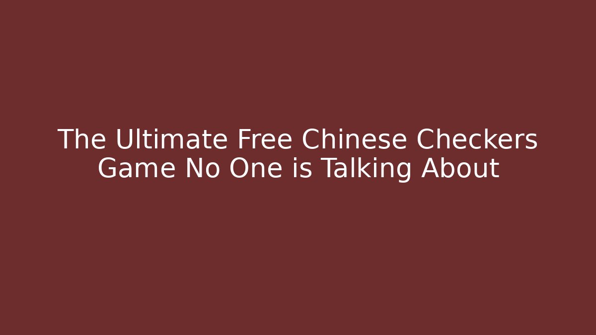 The Ultimate Free Chinese Checkers Game No One is Talking About