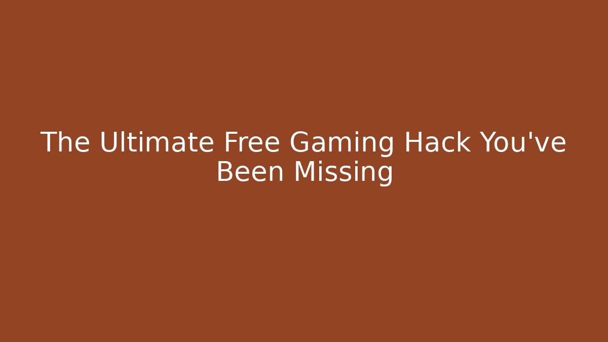 The Ultimate Free Gaming Hack You've Been Missing