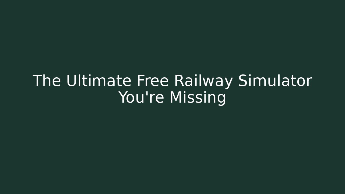 The Ultimate Free Railway Simulator You're Missing