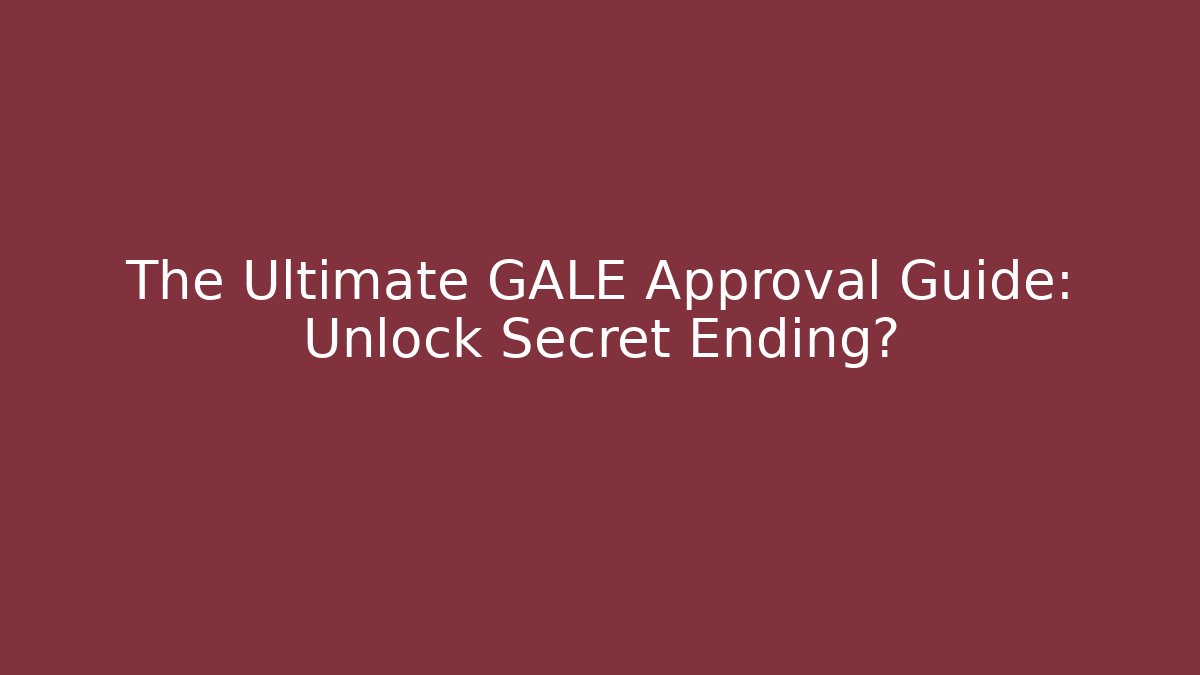 The Ultimate GALE Approval Guide: Unlock Secret Ending?