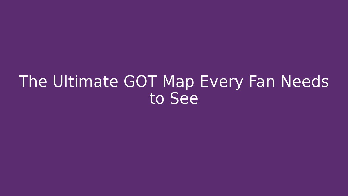 The Ultimate GOT Map Every Fan Needs to See