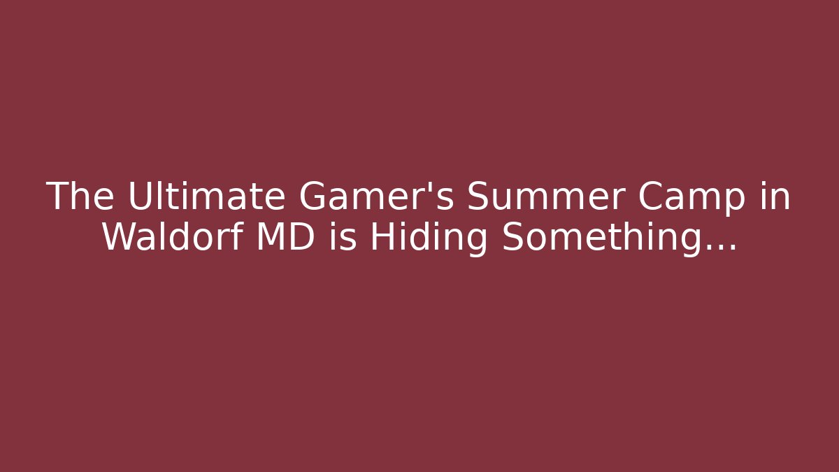 The Ultimate Gamer's Summer Camp in Waldorf MD is Hiding Something... - The Family Holidays