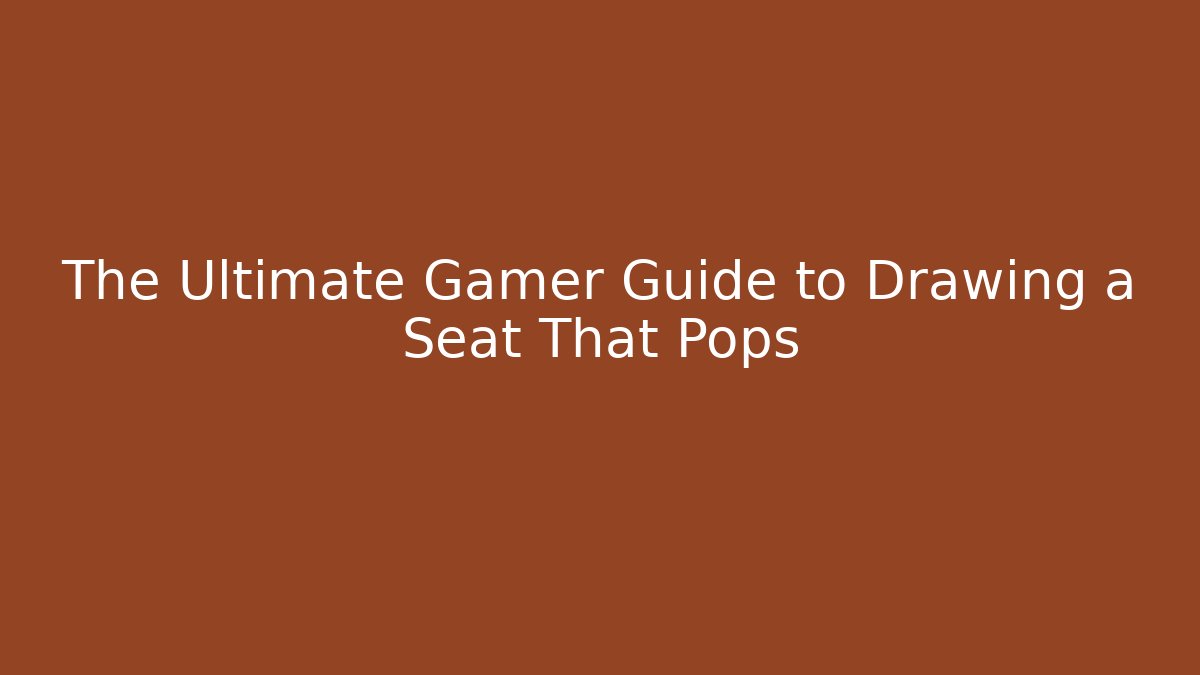 The Ultimate Gamer Guide to Drawing a Seat That Pops - The Family Holidays
