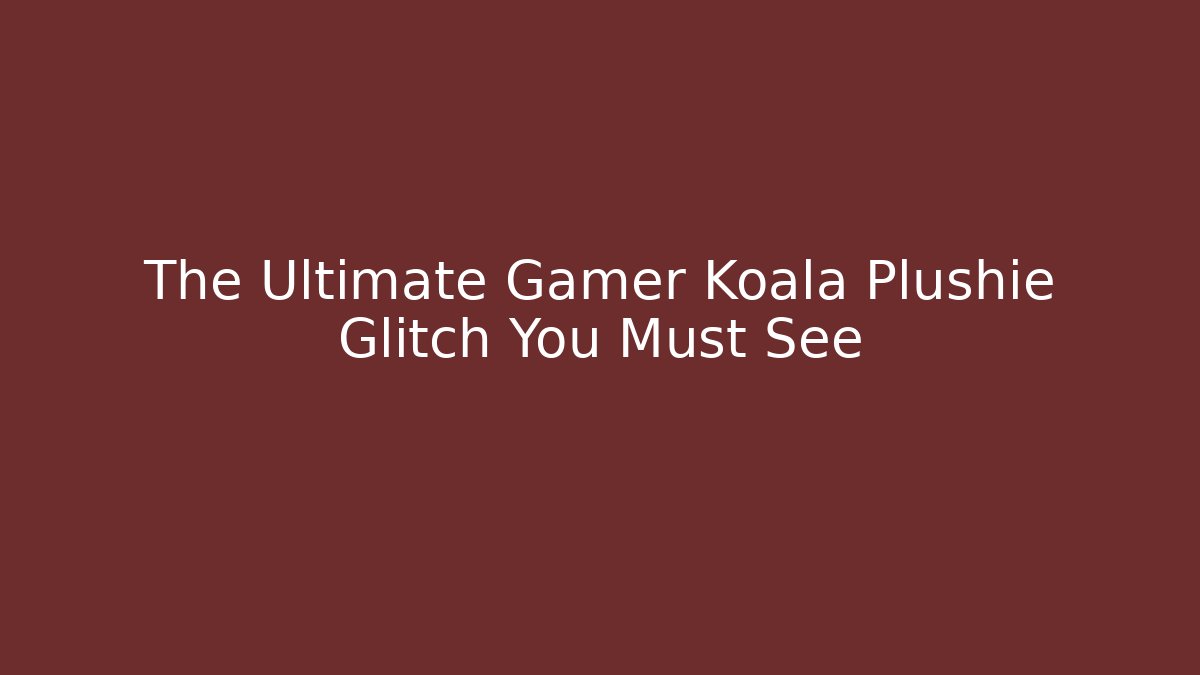 The Ultimate Gamer Koala Plushie Glitch You Must See