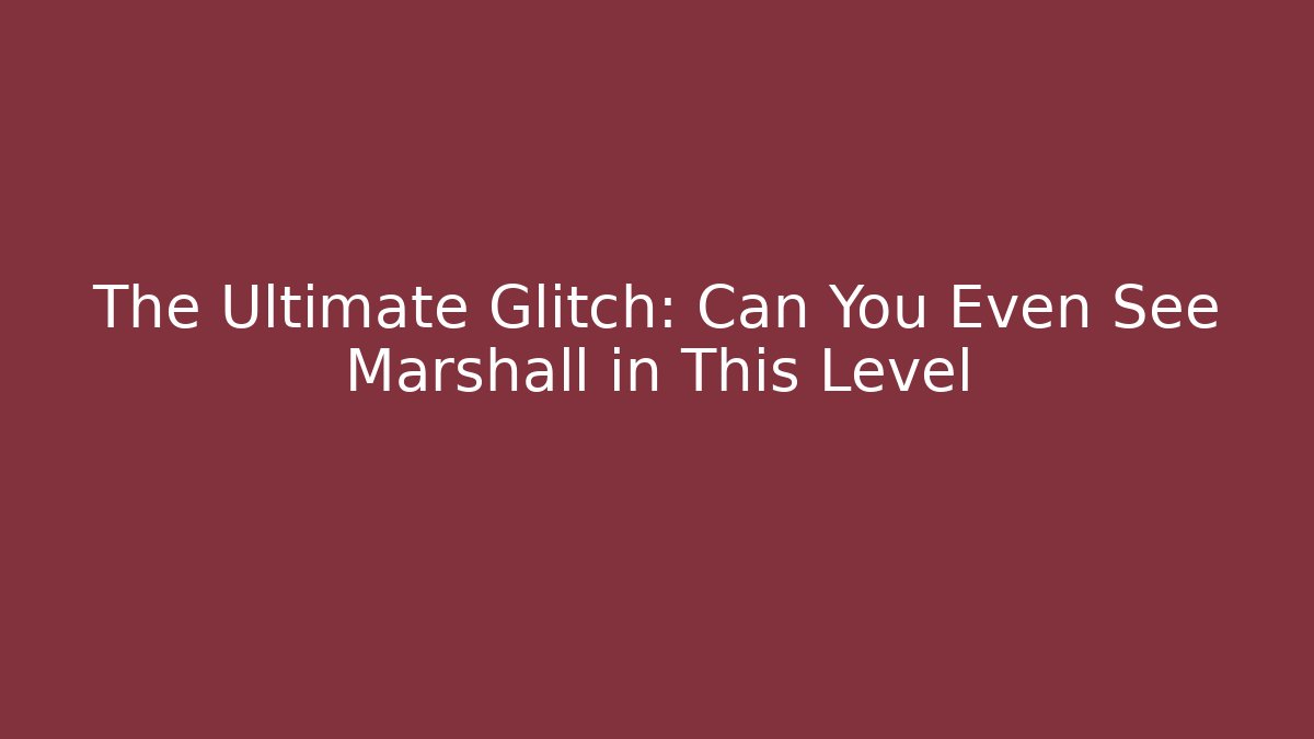The Ultimate Glitch: Can You Even See Marshall in This Level