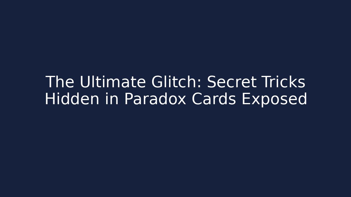 The Ultimate Glitch: Secret Tricks Hidden in Paradox Cards Exposed - The Family Holidays