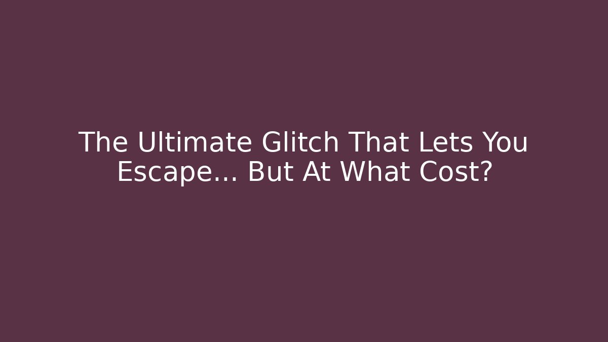 The Ultimate Glitch That Lets You Escape… But At What Cost?