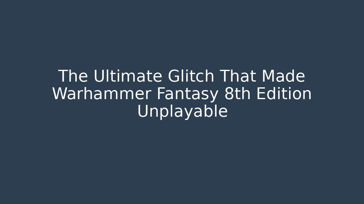 The Ultimate Glitch That Made Warhammer Fantasy 8th Edition Unplayable