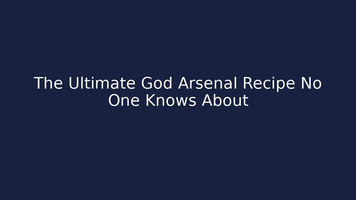 The Ultimate God Arsenal Recipe No One Knows About